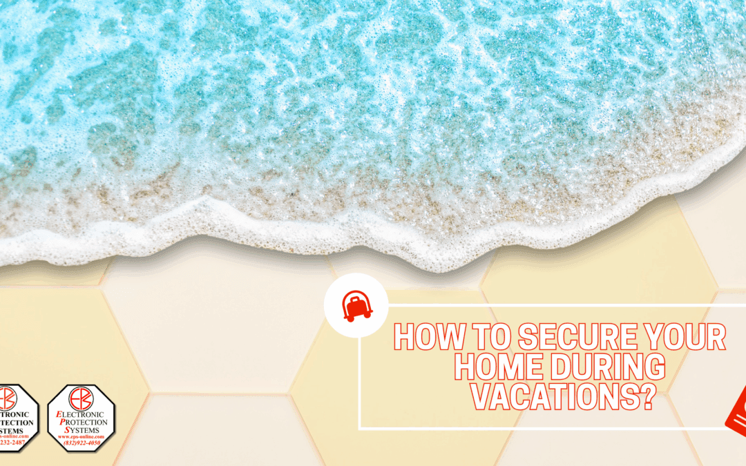 Going on Vacation? Read the Best Ways to Secure Your Home